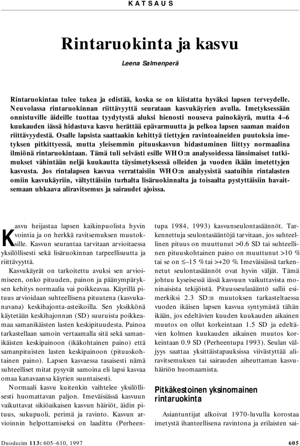 Imetyksessään onnistuville äideille tuottaa tyydytystä aluksi hienosti nouseva painokäyrä, mutta kuukauden iässä hidastuva kasvu herättää epävarmuutta ja pelkoa lapsen saaman maidon riittävyydestä.