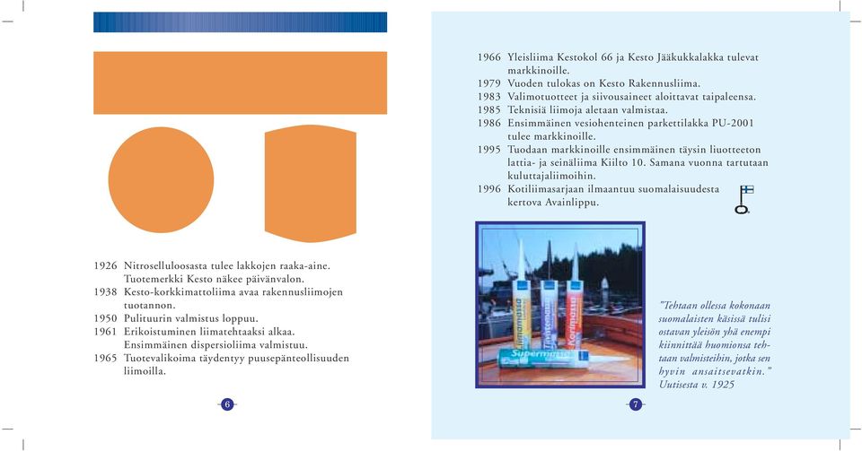 1995 Tuodaan markkinoille ensimmäinen täysin liuotteeton lattia- ja seinäliima Kiilto 10. Samana vuonna tartutaan kuluttajaliimoihin.