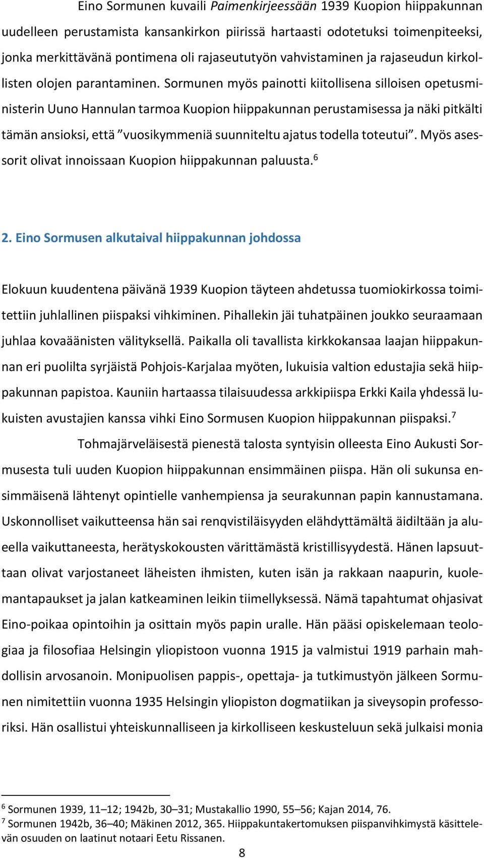 Sormunen myös painotti kiitollisena silloisen opetusministerin Uuno Hannulan tarmoa Kuopion hiippakunnan perustamisessa ja näki pitkälti tämän ansioksi, että vuosikymmeniä suunniteltu ajatus todella