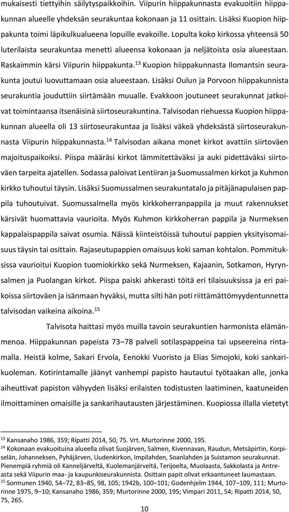 Raskaimmin kärsi Viipurin hiippakunta. 13 Kuopion hiippakunnasta Ilomantsin seurakunta joutui luovuttamaan osia alueestaan.