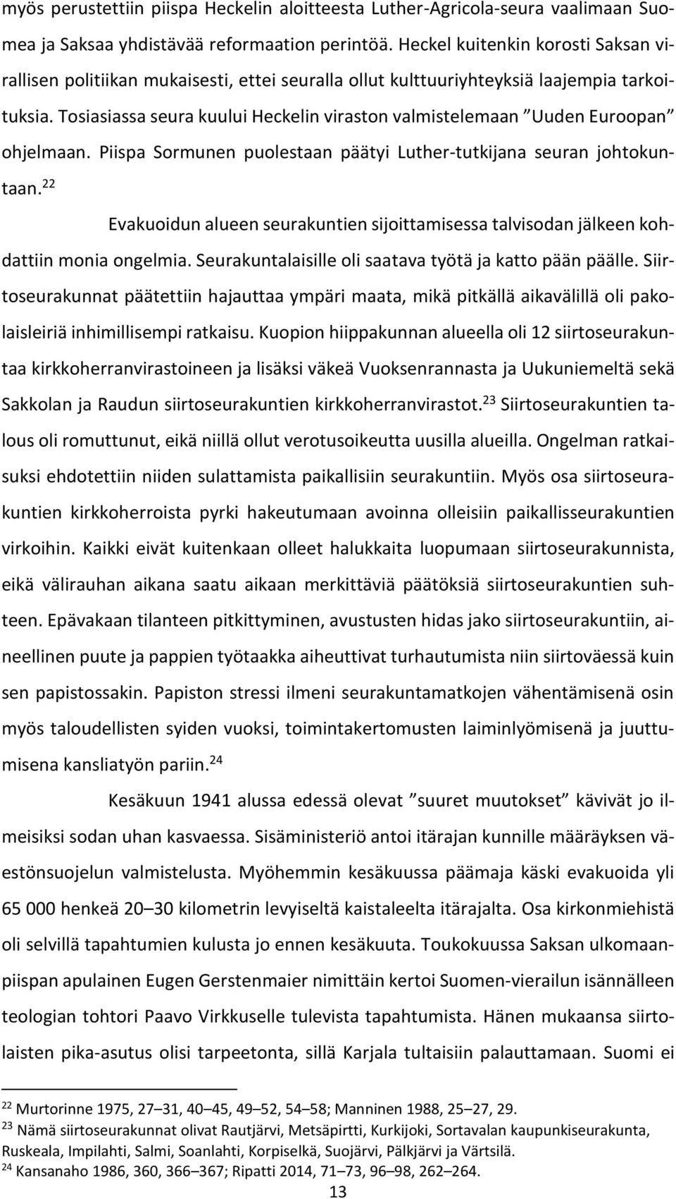 Tosiasiassa seura kuului Heckelin viraston valmistelemaan Uuden Euroopan ohjelmaan. Piispa Sormunen puolestaan päätyi Luther-tutkijana seuran johtokuntaan.