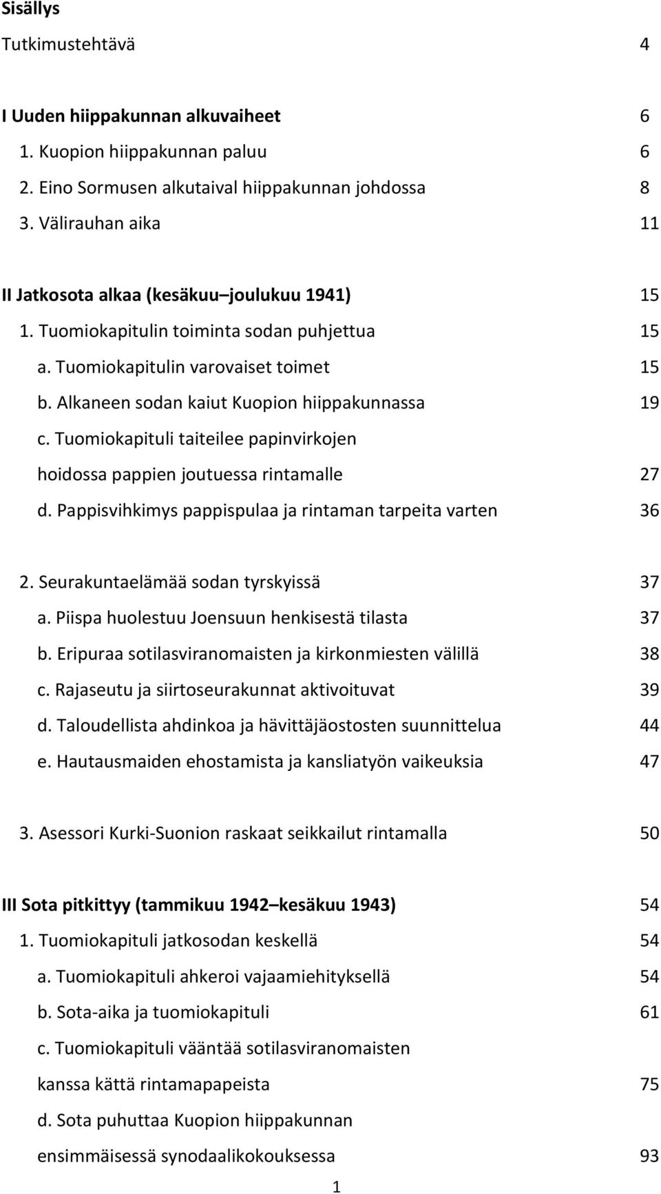 Alkaneen sodan kaiut Kuopion hiippakunnassa 19 c. Tuomiokapituli taiteilee papinvirkojen hoidossa pappien joutuessa rintamalle 27 d. Pappisvihkimys pappispulaa ja rintaman tarpeita varten 36 2.