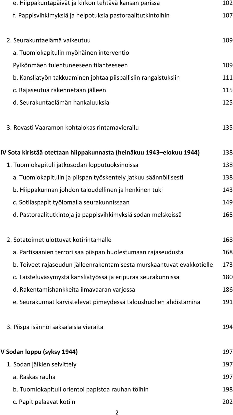 Seurakuntaelämän hankaluuksia 125 3. Rovasti Vaaramon kohtalokas rintamavierailu 135 IV Sota kiristää otettaan hiippakunnasta (heinäkuu 1943 elokuu 1944) 138 1.