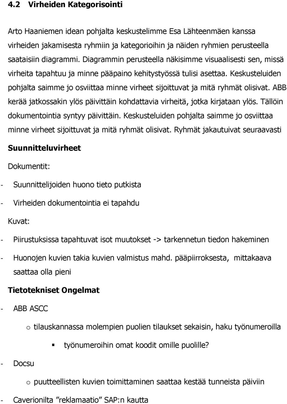 Keskusteluiden pohjalta saimme jo osviittaa minne virheet sijoittuvat ja mitä ryhmät olisivat. ABB kerää jatkossakin ylös päivittäin kohdattavia virheitä, jotka kirjataan ylös.