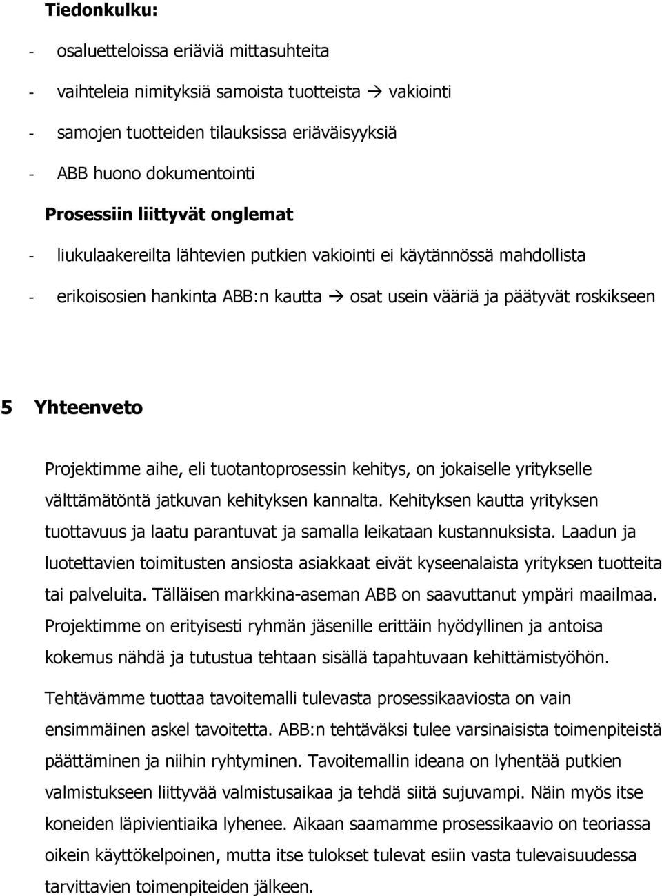 aihe, eli tuotantoprosessin kehitys, on jokaiselle yritykselle välttämätöntä jatkuvan kehityksen kannalta.