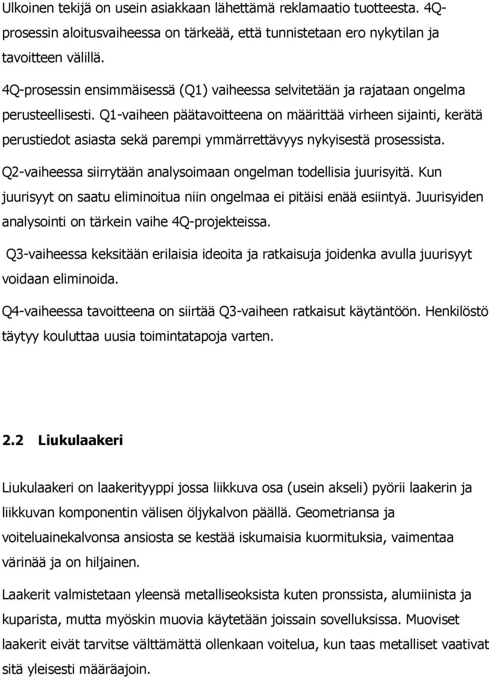 Q1-vaiheen päätavoitteena on määrittää virheen sijainti, kerätä perustiedot asiasta sekä parempi ymmärrettävyys nykyisestä prosessista.