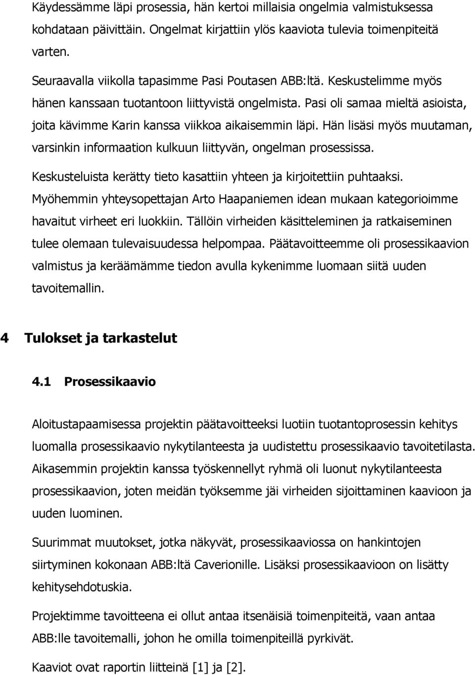 Pasi oli samaa mieltä asioista, joita kävimme Karin kanssa viikkoa aikaisemmin läpi. Hän lisäsi myös muutaman, varsinkin informaation kulkuun liittyvän, ongelman prosessissa.