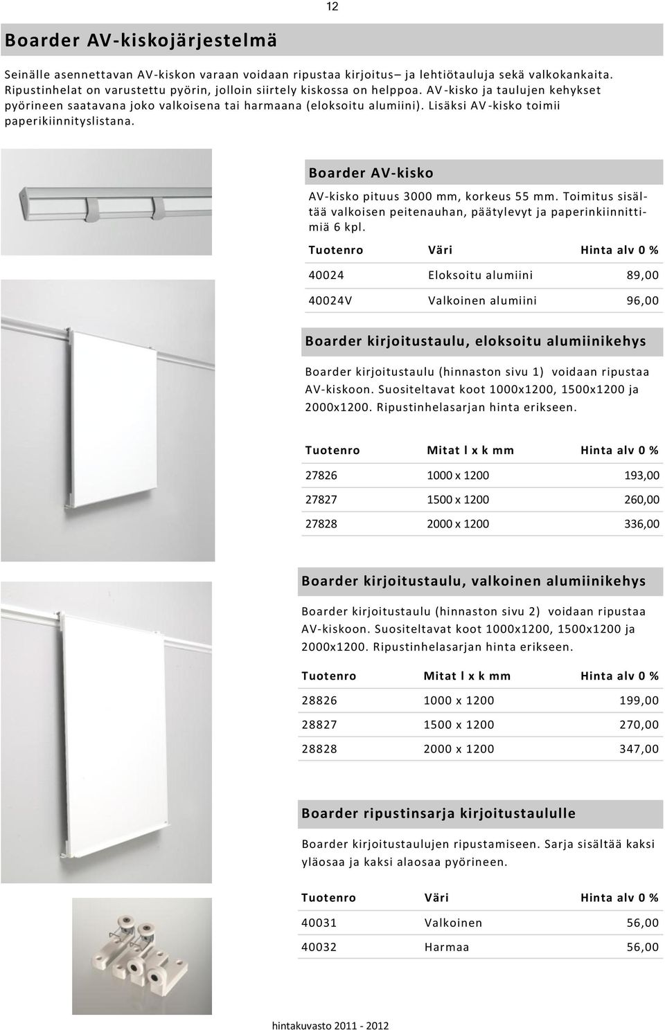 Lisäksi AV -kisko toimii paperikiinnityslistana. Boarder AV-kisko AV-kisko pituus 3000 mm, korkeus 55 mm. Toimitus sisältää valkoisen peitenauhan, päätylevyt ja paperinkiinnittimiä 6 kpl.