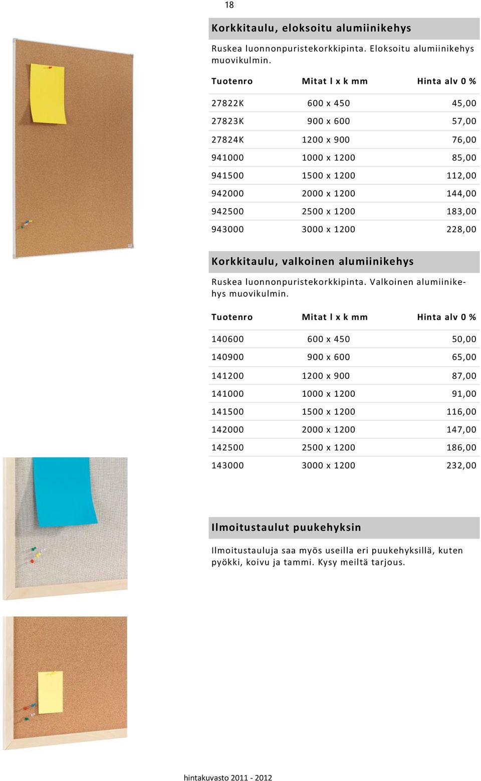 1200 228,00 Korkkitaulu, valkoinen alumiinikehys Ruskea luonnonpuristekorkkipinta. Valkoinen alumiinikehys muovikulmin.