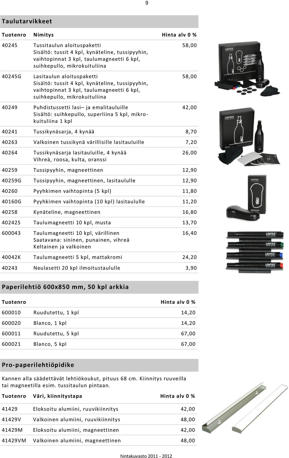 ja emalitauluille Sisältö: suihkepullo, superliina 5 kpl, mikro - kuituliina 1 kpl 58,00 42,00 40241 Tussikynäsarja, 4 kynää 8,70 40263 Valkoinen tussikynä värillisille lasitauluille 7,20 40264