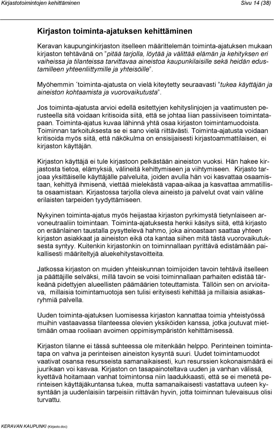 Myöhemmin toiminta-ajatusta on vielä kiteytetty seuraavasti tukea käyttäjän ja aineiston kohtaamista ja vuorovaikutusta.