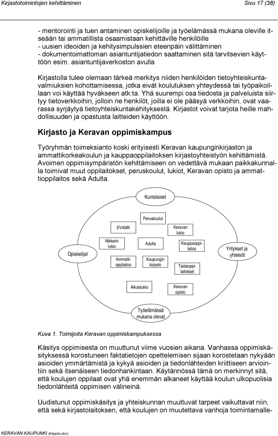 asiantuntijaverkoston avulla Kirjastolla tulee olemaan tärkeä merkitys niiden henkilöiden tietoyhteiskuntavalmiuksien kohottamisessa, jotka eivät koulutuksen yhteydessä tai työpaikoillaan voi käyttää