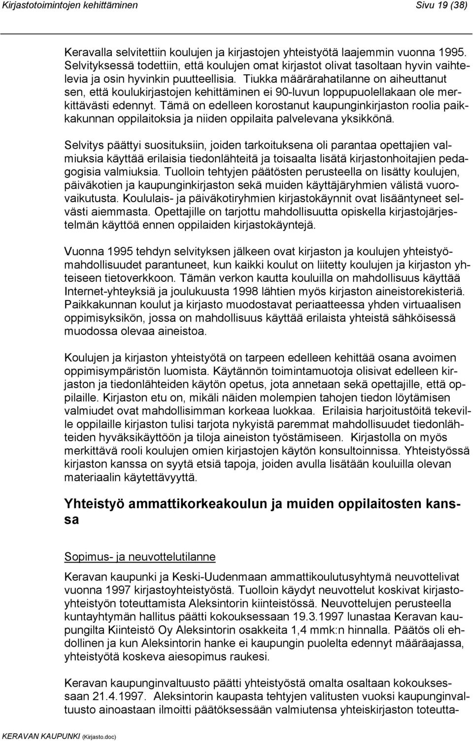 Tiukka määrärahatilanne on aiheuttanut sen, että koulukirjastojen kehittäminen ei 90-luvun loppupuolellakaan ole merkittävästi edennyt.