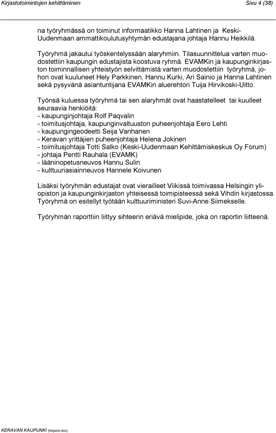 EVAMKin ja kaupunginkirjaston toiminnallisen yhteistyön selvittämistä varten muodostettiin työryhmä, johon ovat kuuluneet Hely Parkkinen, Hannu Kurki, Ari Sainio ja Hanna Lahtinen sekä pysyvänä