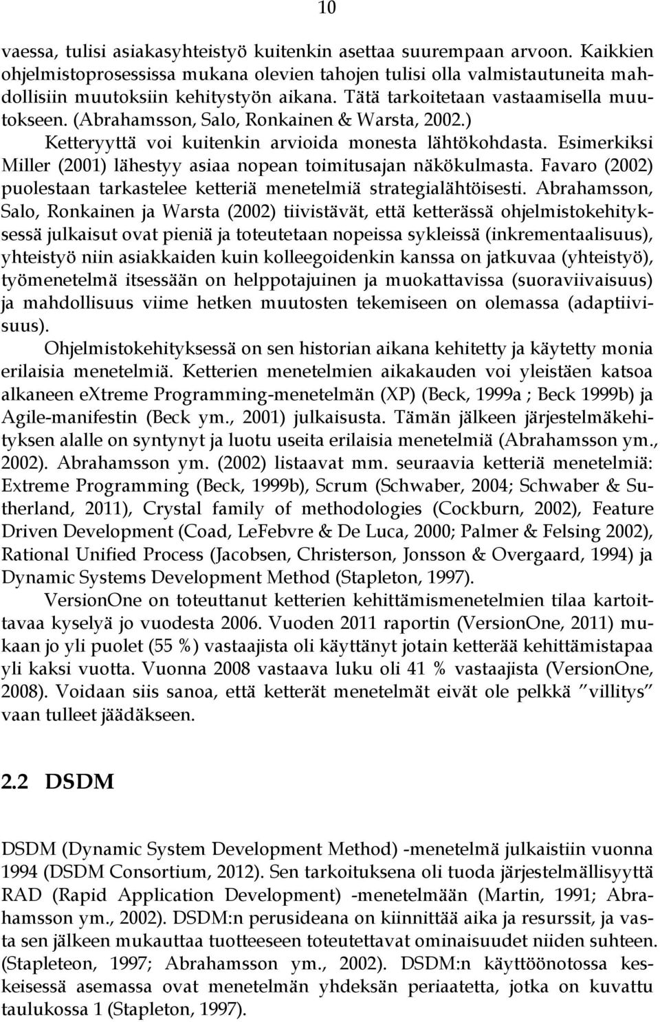 Esimerkiksi Miller (2001) lähestyy asiaa nopean toimitusajan näkökulmasta. Favaro (2002) puolestaan tarkastelee ketteriä menetelmiä strategialähtöisesti.