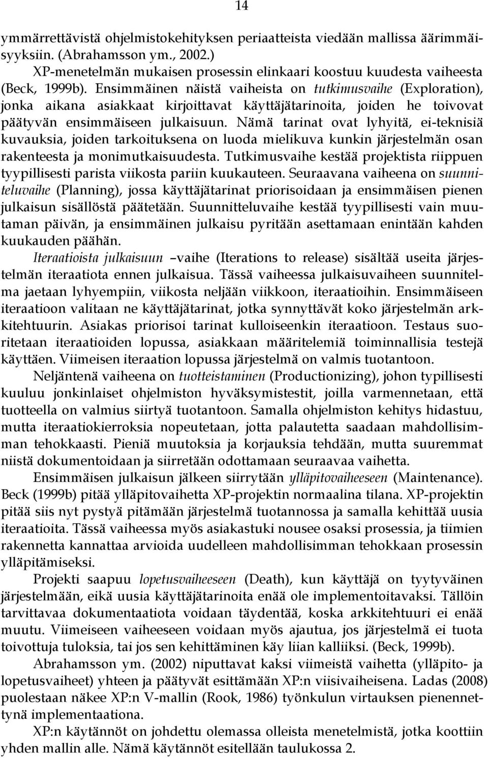 Nämä tarinat ovat lyhyitä, ei-teknisiä kuvauksia, joiden tarkoituksena on luoda mielikuva kunkin järjestelmän osan rakenteesta ja monimutkaisuudesta.