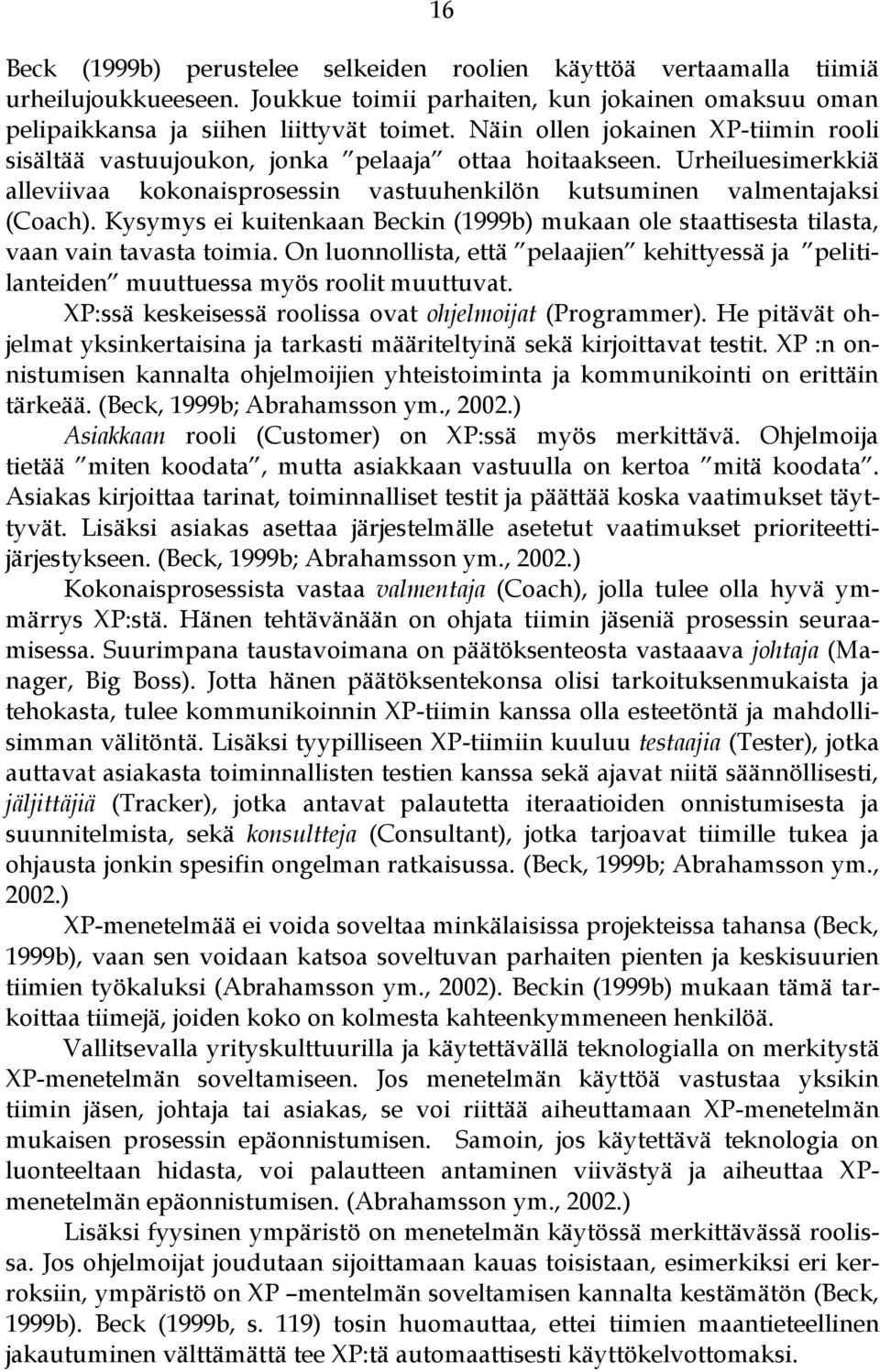 Kysymys ei kuitenkaan Beckin (1999b) mukaan ole staattisesta tilasta, vaan vain tavasta toimia. On luonnollista, että pelaajien kehittyessä ja pelitilanteiden muuttuessa myös roolit muuttuvat.