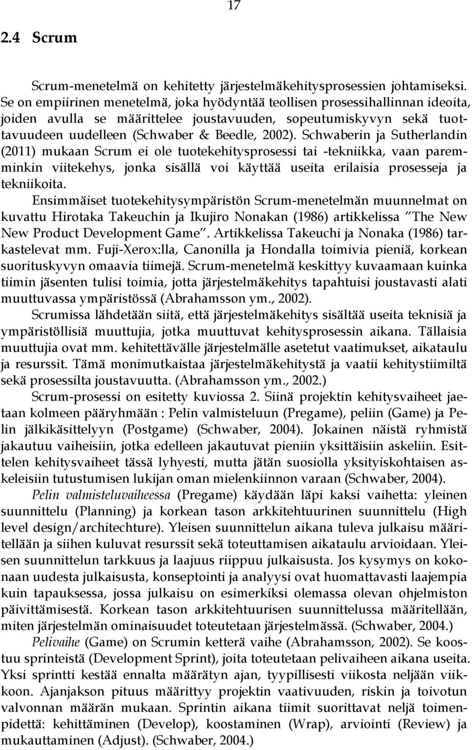 Schwaberin ja Sutherlandin (2011) mukaan Scrum ei ole tuotekehitysprosessi tai -tekniikka, vaan paremminkin viitekehys, jonka sisällä voi käyttää useita erilaisia prosesseja ja tekniikoita.