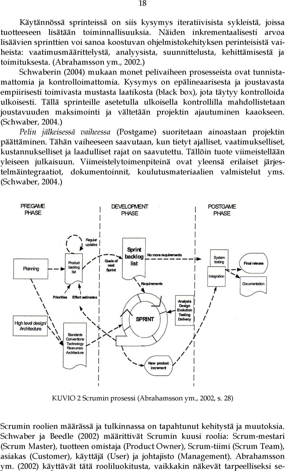 toimituksesta. (Abrahamsson ym., 2002.) Schwaberin (2004) mukaan monet pelivaiheen prosesseista ovat tunnistamattomia ja kontrolloimattomia.