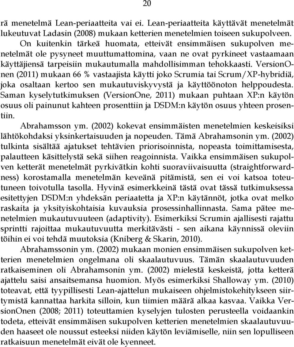 VersionOnen (2011) mukaan 66 % vastaajista käytti joko Scrumia tai Scrum/XP-hybridiä, joka osaltaan kertoo sen mukautuviskyvystä ja käyttöönoton helppoudesta.