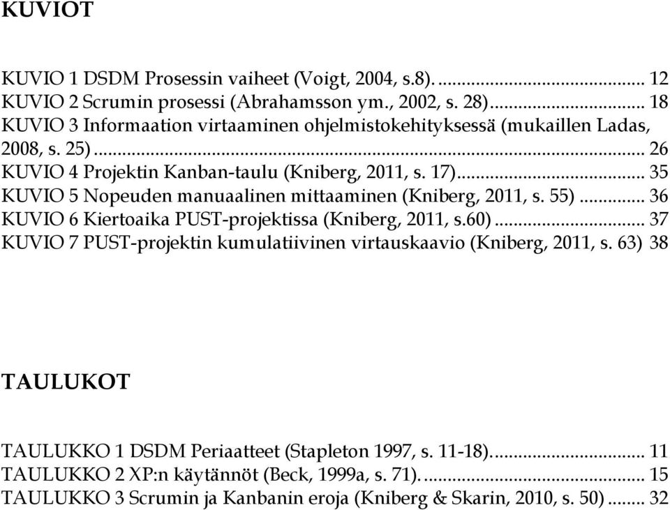.. 35 KUVIO 5 Nopeuden manuaalinen mittaaminen (Kniberg, 2011, s. 55)... 36 KUVIO 6 Kiertoaika PUST-projektissa (Kniberg, 2011, s.60).