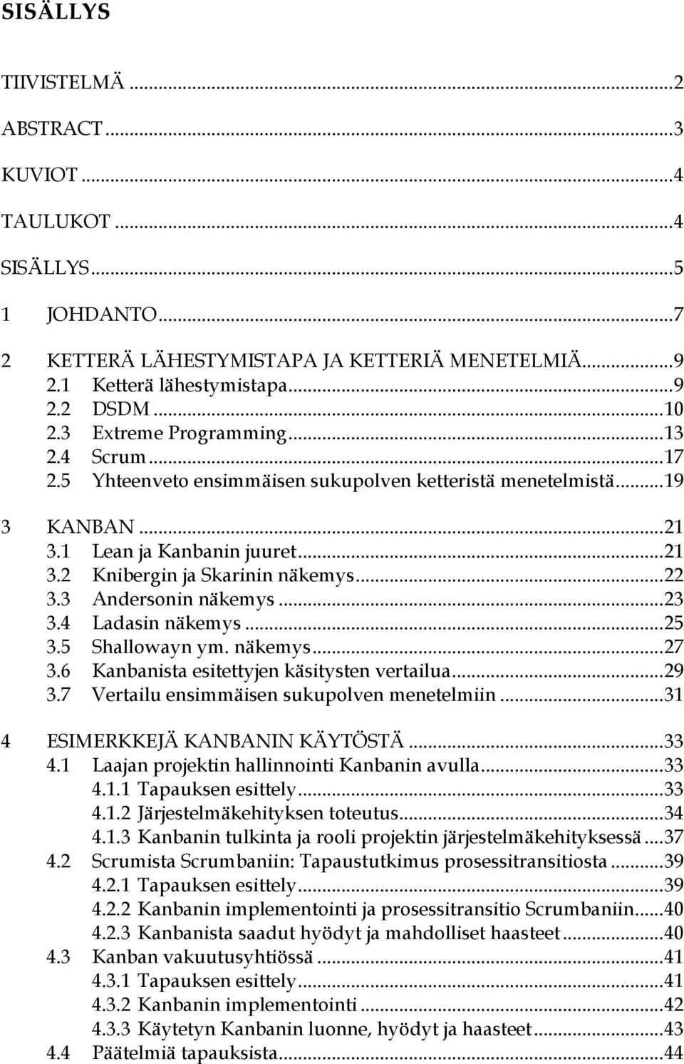 .. 22 3.3 Andersonin näkemys... 23 3.4 Ladasin näkemys... 25 3.5 Shallowayn ym. näkemys... 27 3.6 Kanbanista esitettyjen käsitysten vertailua... 29 3.7 Vertailu ensimmäisen sukupolven menetelmiin.