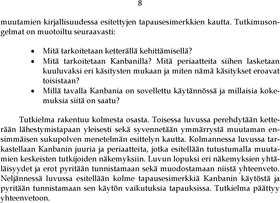 Millä tavalla Kanbania on sovellettu käytännössä ja millaisia kokemuksia siitä on saatu? Tutkielma rakentuu kolmesta osasta.