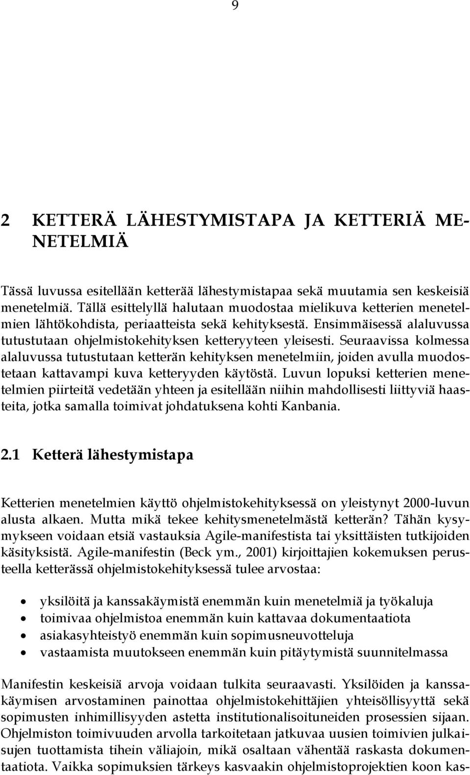 Seuraavissa kolmessa alaluvussa tutustutaan ketterän kehityksen menetelmiin, joiden avulla muodostetaan kattavampi kuva ketteryyden käytöstä.