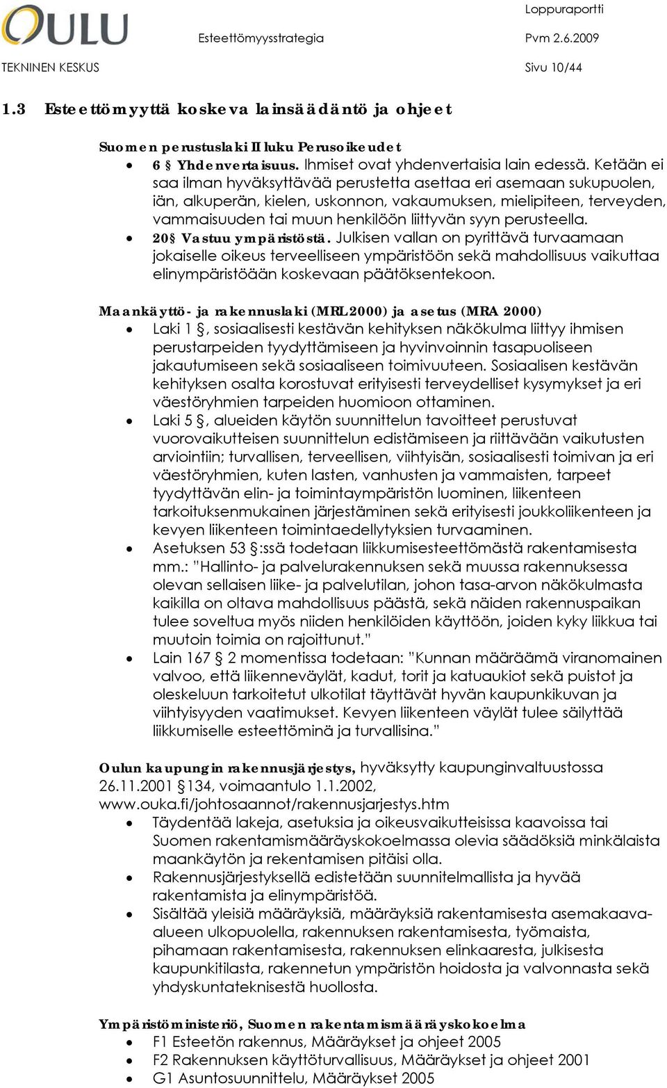 perusteella. 20 Vastuu ympäristöstä. Julkisen vallan on pyrittävä turvaamaan jokaiselle oikeus terveelliseen ympäristöön sekä mahdollisuus vaikuttaa elinympäristöään koskevaan päätöksentekoon.