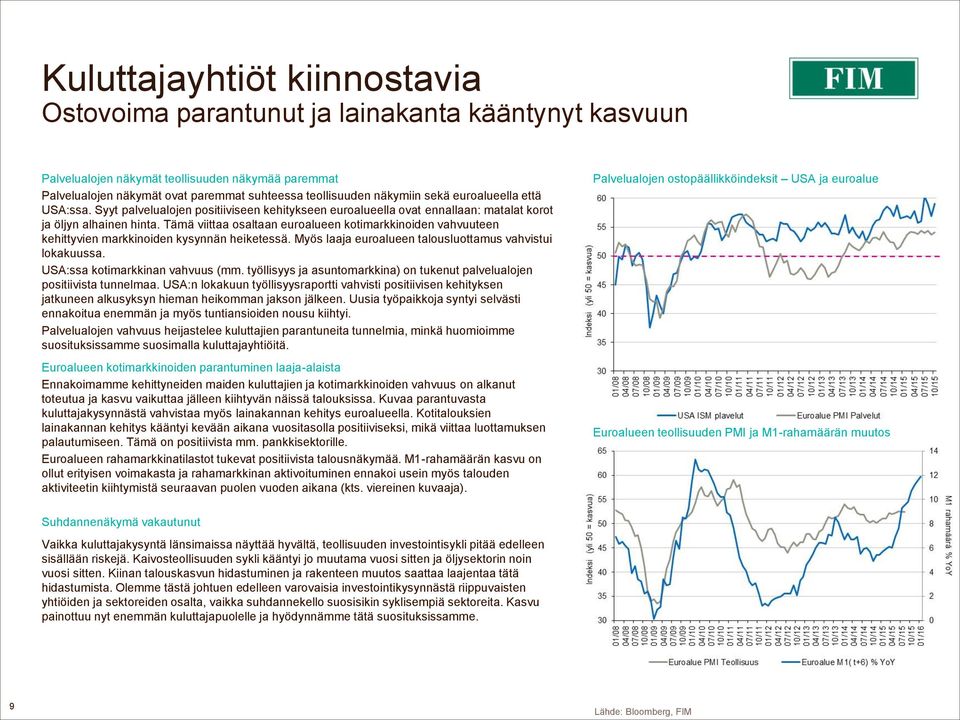 Tämä viittaa osaltaan euroalueen kotimarkkinoiden vahvuuteen kehittyvien markkinoiden kysynnän heiketessä. Myös laaja euroalueen talousluottamus vahvistui lokakuussa.