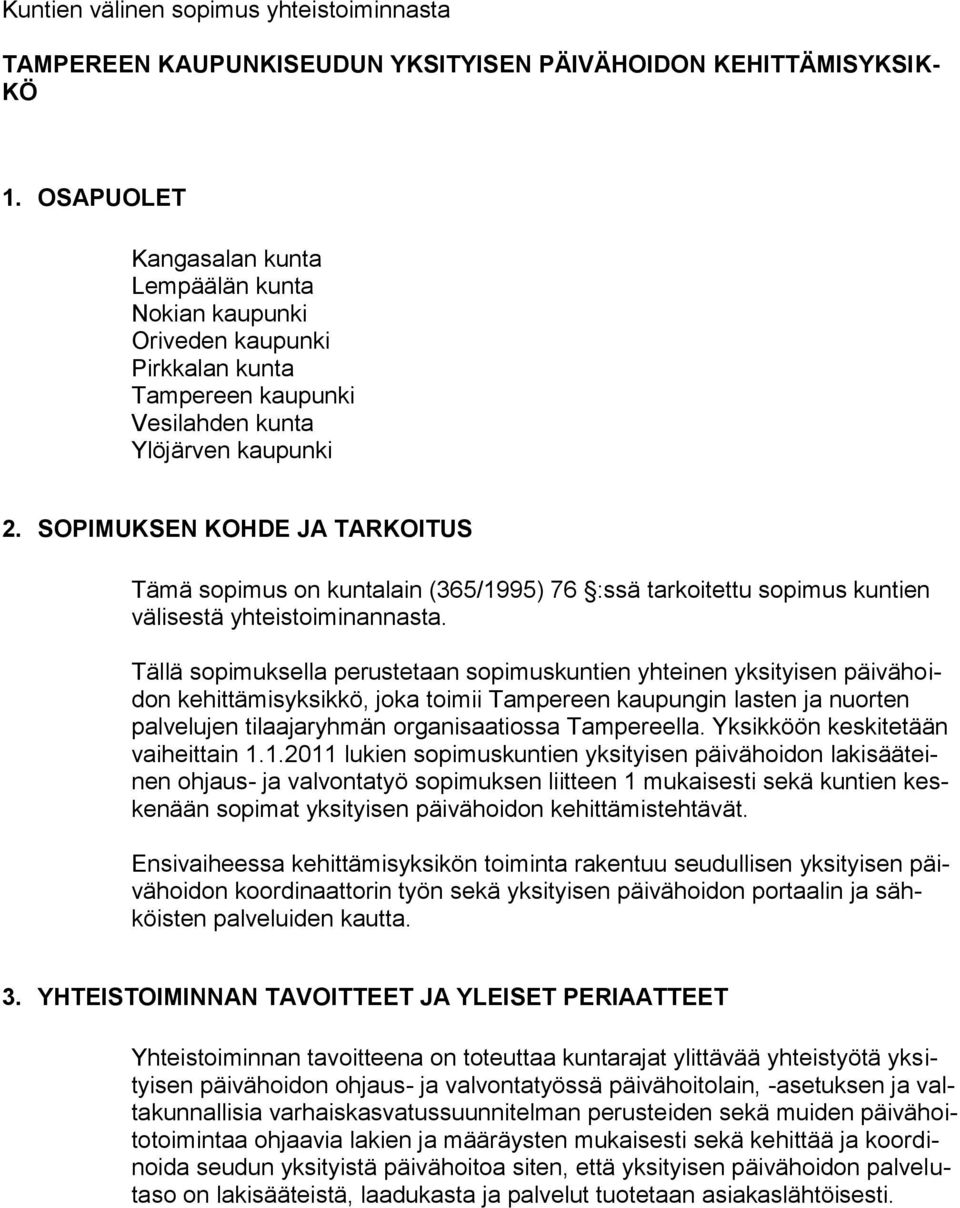 SOPIMUKSEN KOHDE JA TARKOITUS Tämä sopimus on kuntalain (365/1995) 76 :ssä tarkoitettu sopimus kuntien välisestä yhteistoiminannasta.