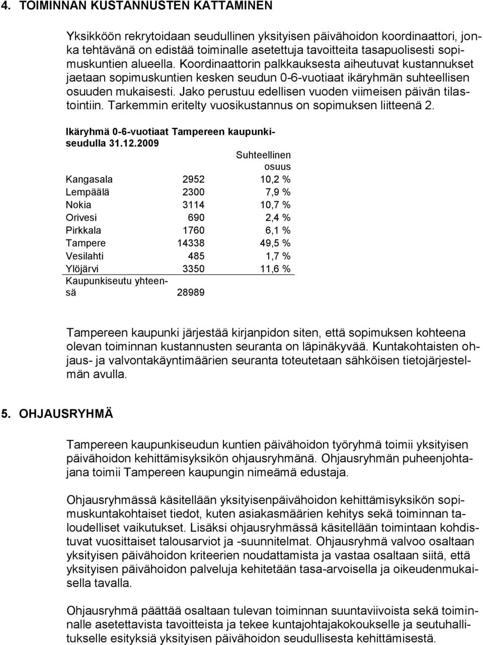 Jako perustuu edellisen vuoden viimeisen päivän tilastointiin. Tarkemmin eritelty vuosikustannus on sopimuksen liitteenä 2. Ikäryhmä 0-6-vuotiaat Tampereen kaupunkiseudulla 31.12.