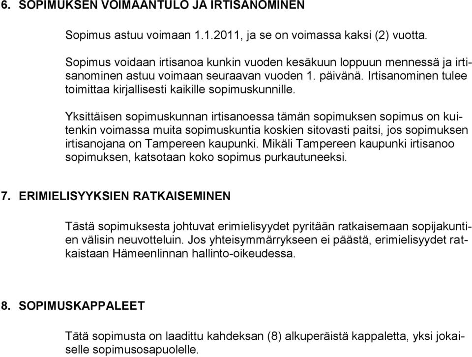 Yksittäisen sopimuskunnan irtisanoessa tämän sopimuksen sopimus on kuitenkin voimassa muita sopimuskuntia koskien sitovasti paitsi, jos sopimuksen irtisanona on Tampereen kaupunki.