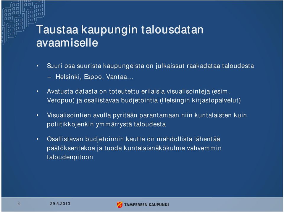 Veropuu) ja osallistavaa budjetointia (Helsingin kirjastopalvelut) Visualisointien avulla pyritään parantamaan niin