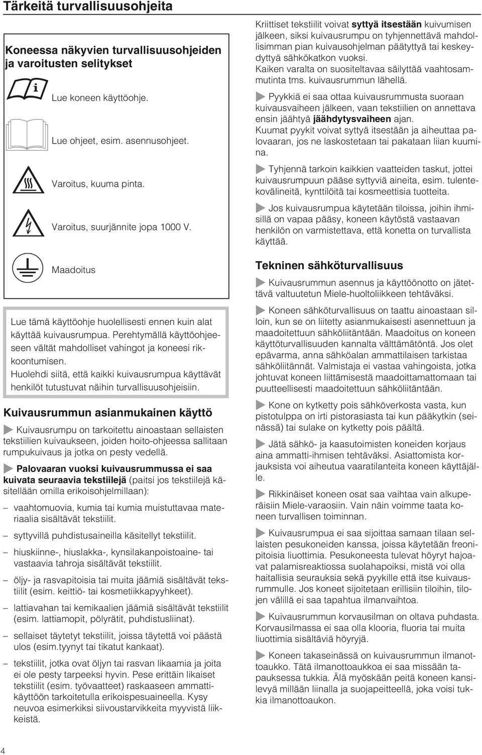 Perehtymällä käyttöohjeeseen vältät mahdolliset vahingot ja koneesi rikkoontumisen. Huolehdi siitä, että kaikki kuivausrumpua käyttävät henkilöt tutustuvat näihin turvallisuusohjeisiin.