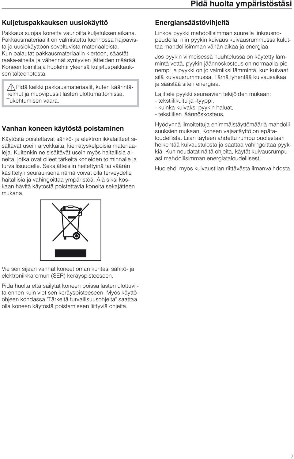 Kun palautat pakkausmateriaalin kiertoon, säästät raaka-aineita ja vähennät syntyvien jätteiden määrää. Koneen toimittaja huolehtii yleensä kuljetuspakkauksen talteenotosta.