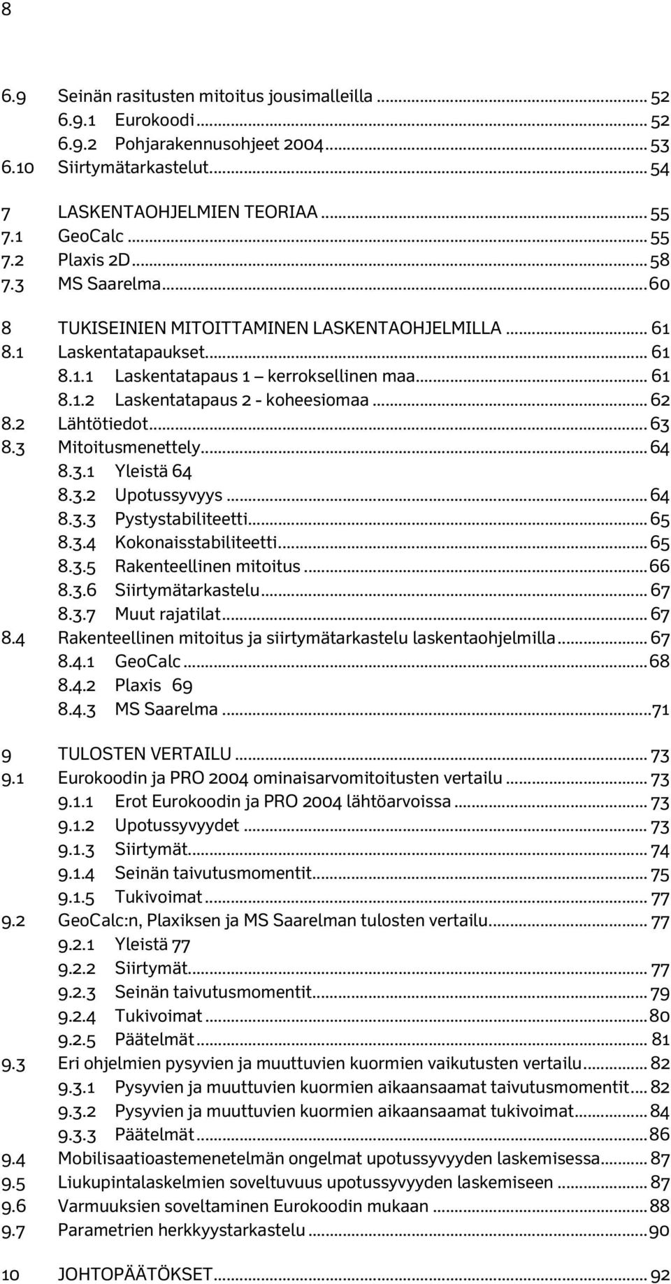 2 Lähtötiedot... 63 8.3 Mitoitusmenettely... 64 8.3.1 Yleistä 64 8.3.2 Upotussyvyys... 64 8.3.3 Pystystabiliteetti... 65 8.3.4 Kokonaisstabiliteetti... 65 8.3.5 Rakenteellinen mitoitus... 66 8.3.6 Siirtymätarkastelu.