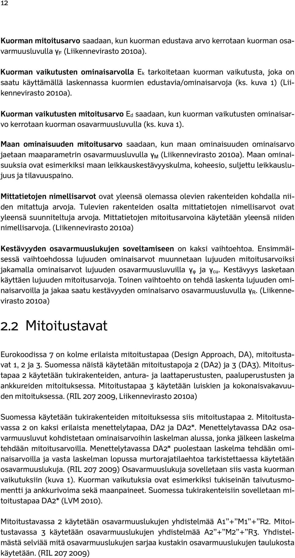 Kuorman vaikutusten mitoitusarvo Ed saadaan, kun kuorman vaikutusten ominaisarvo kerrotaan kuorman osavarmuusluvulla (ks. kuva 1).