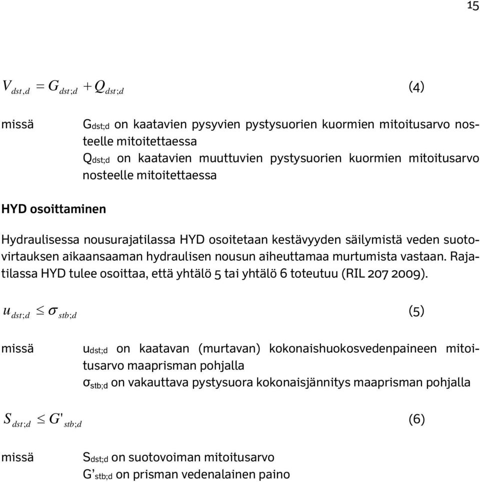 murtumista vastaan. Rajatilassa HYD tulee osoittaa, että yhtälö 5 tai yhtälö 6 toteutuu (RIL 207 2009).