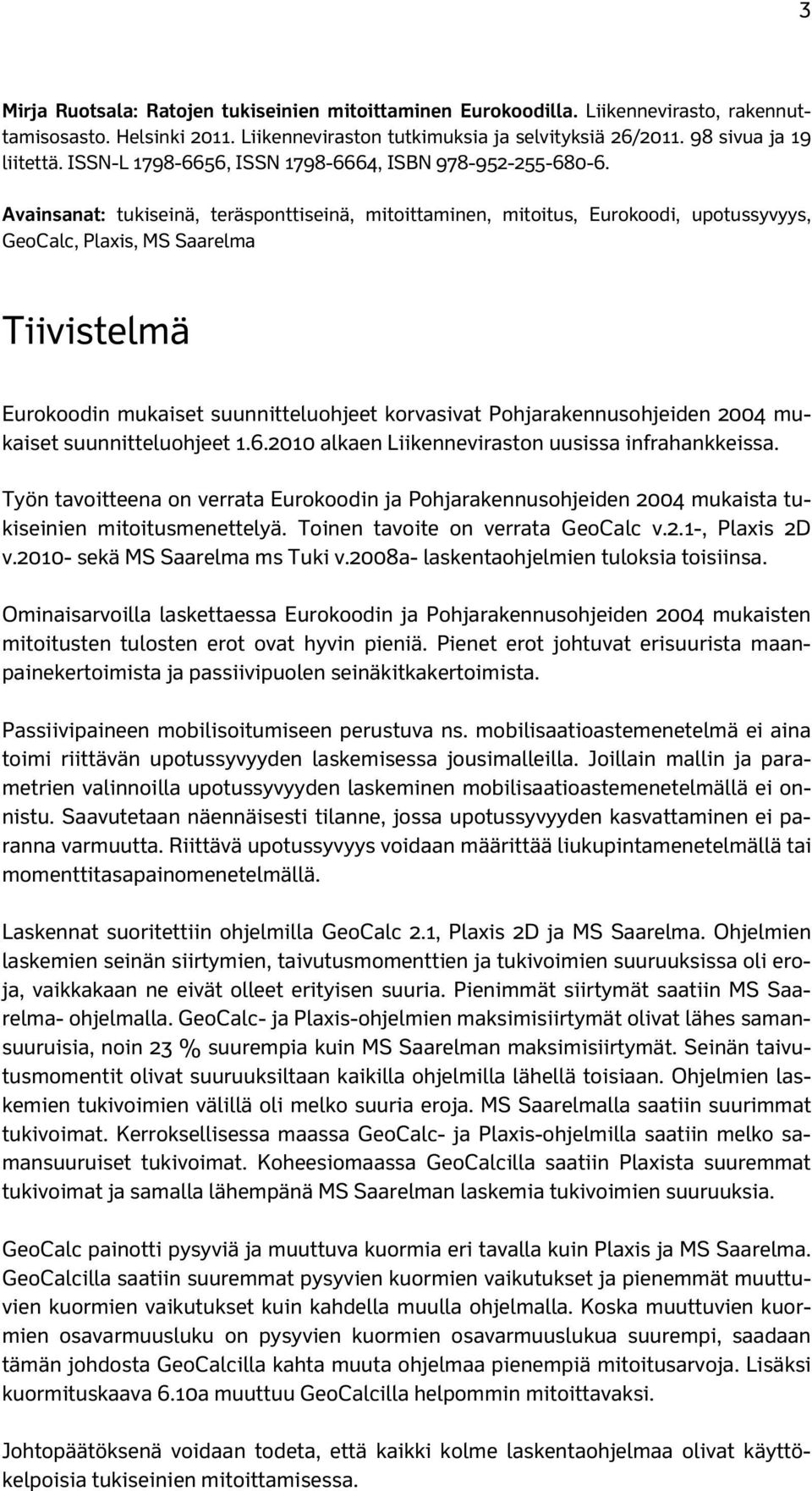 Avainsanat: tukiseinä, teräsponttiseinä, mitoittaminen, mitoitus, Eurokoodi, upotussyvyys, GeoCalc, Plaxis, MS Saarelma Tiivistelmä Eurokoodin mukaiset suunnitteluohjeet korvasivat