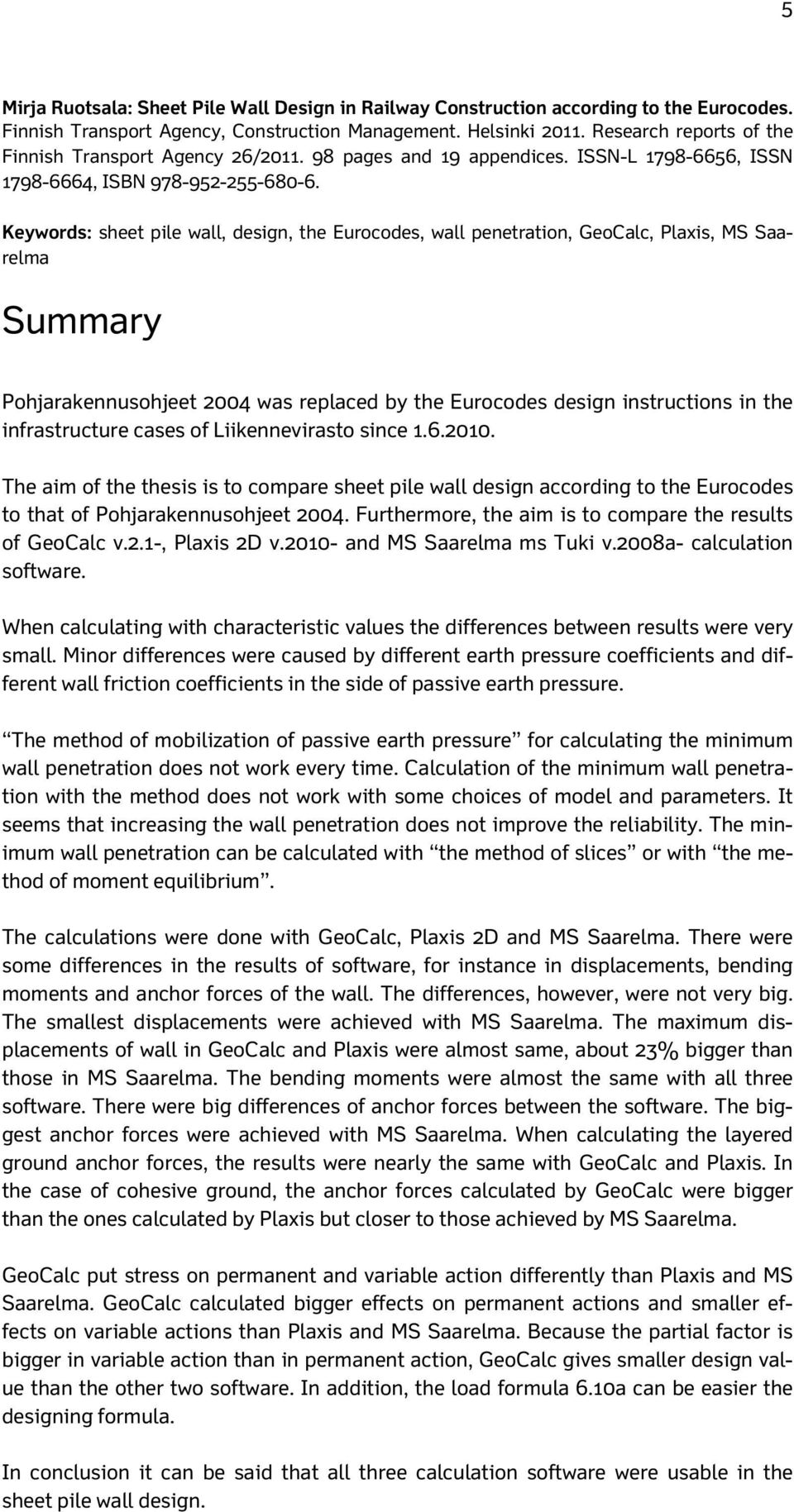 Keywords: sheet pile wall, design, the Eurocodes, wall penetration, GeoCalc, Plaxis, MS Saarelma Summary Pohjarakennusohjeet 2004 was replaced by the Eurocodes design instructions in the