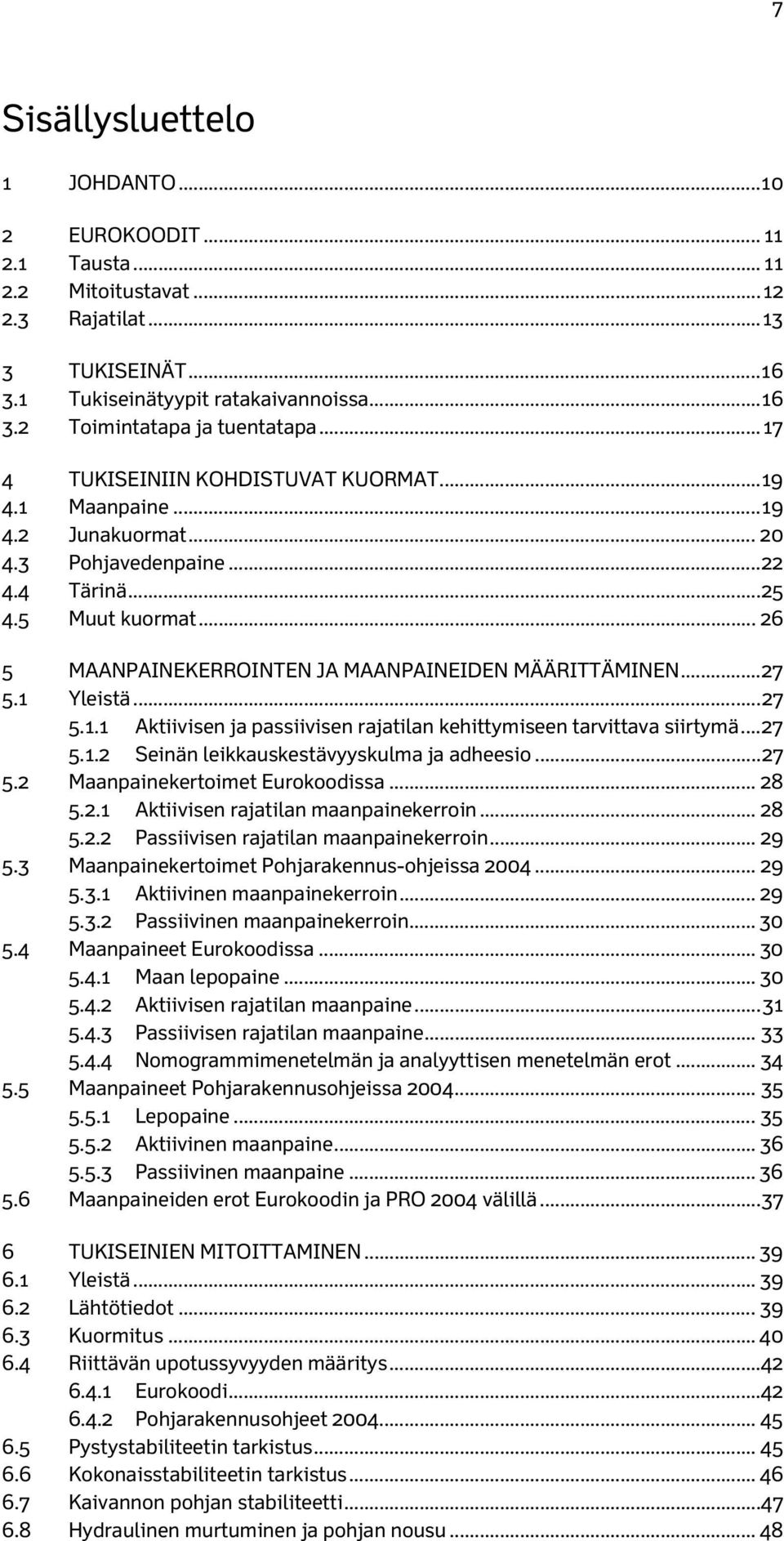 .. 26 5 MAANPAINEKERROINTEN JA MAANPAINEIDEN MÄÄRITTÄMINEN... 27 5.1 Yleistä... 27 5.1.1 Aktiivisen ja passiivisen rajatilan kehittymiseen tarvittava siirtymä... 27 5.1.2 Seinän leikkauskestävyyskulma ja adheesio.