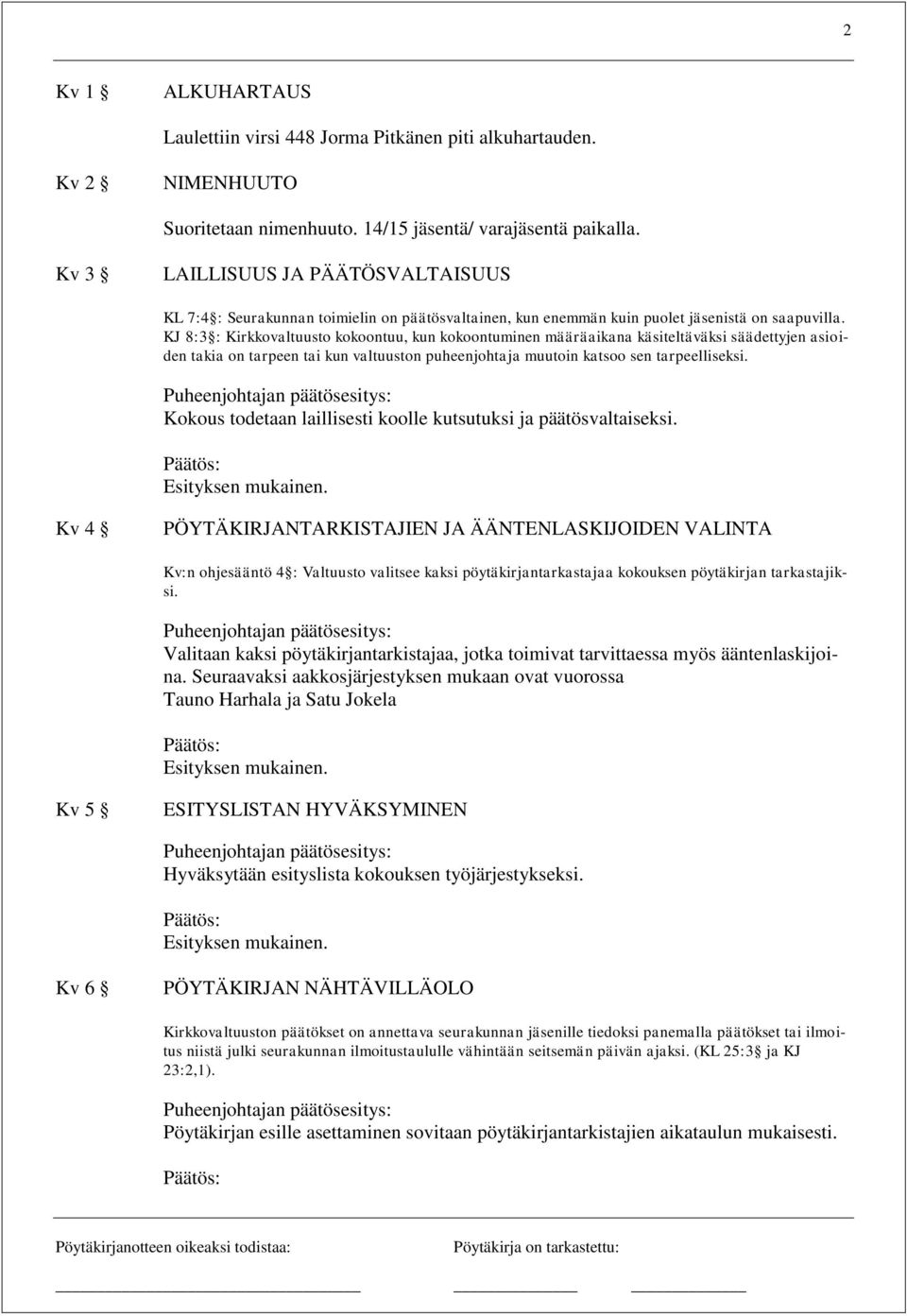 KJ 8:3 : Kirkkovaltuusto kokoontuu, kun kokoontuminen määräaikana käsiteltäväksi säädettyjen asioiden takia on tarpeen tai kun valtuuston puheenjohtaja muutoin katsoo sen tarpeelliseksi.