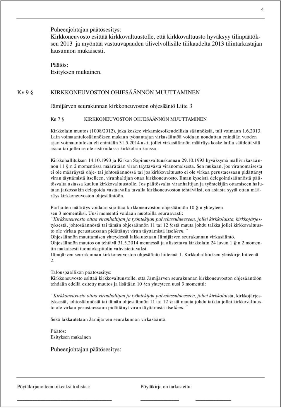 virkamiesoikeudellisia säännöksiä, tuli voimaan 1.6.2013. Lain voimaantulosäännöksen mukaan työnantajan virkasääntöä voidaan noudattaa enintään vuoden ajan voimaantulosta eli enintään 31.5.