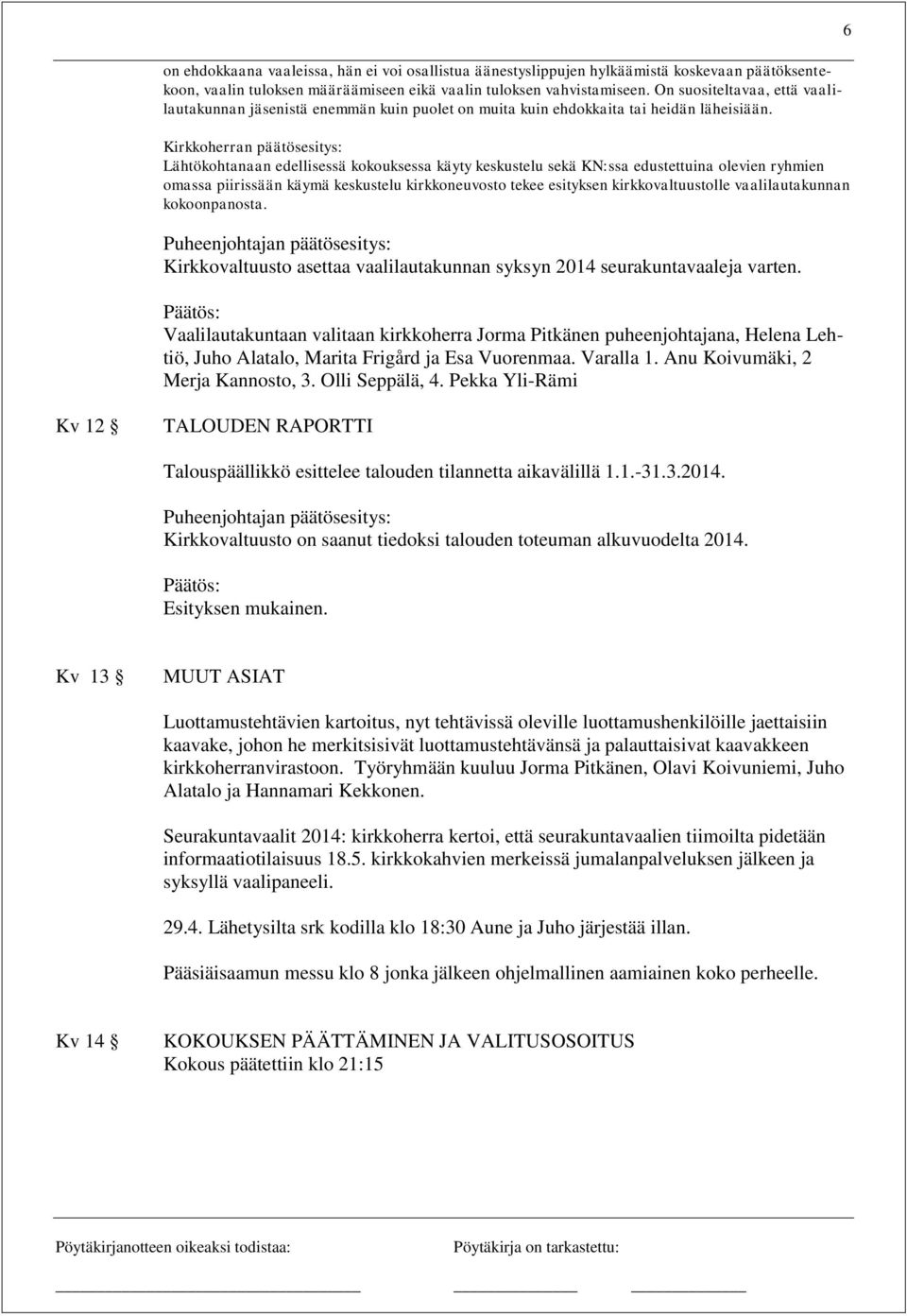 Kirkkoherran päätösesitys: Lähtökohtanaan edellisessä kokouksessa käyty keskustelu sekä KN:ssa edustettuina olevien ryhmien omassa piirissään käymä keskustelu kirkkoneuvosto tekee esityksen