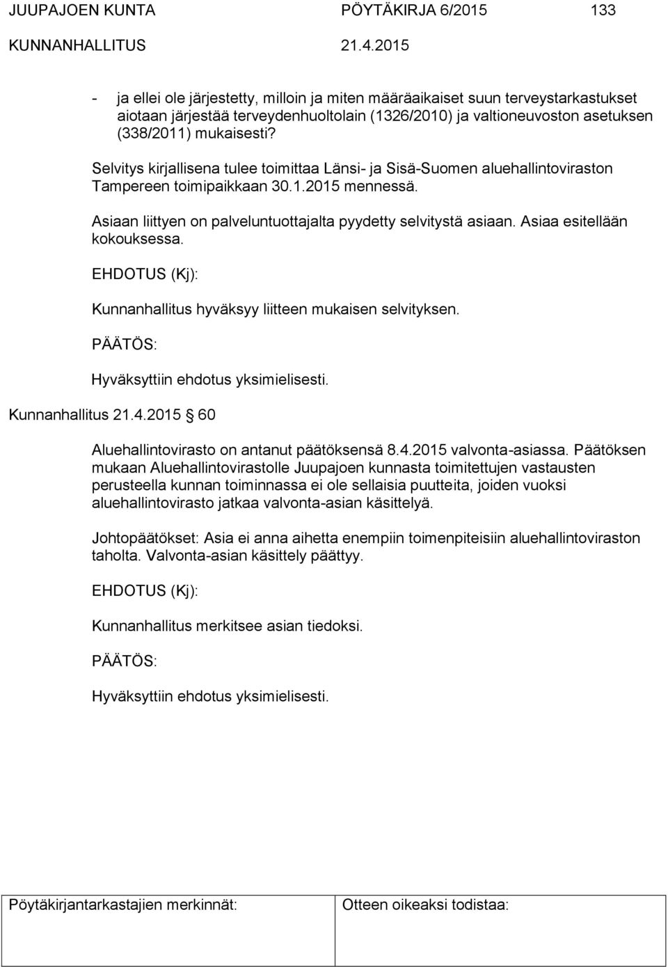 Asiaan liittyen on palveluntuottajalta pyydetty selvitystä asiaan. Asiaa esitellään kokouksessa. Kunnanhallitus hyväksyy liitteen mukaisen selvityksen. Kunnanhallitus 21.4.