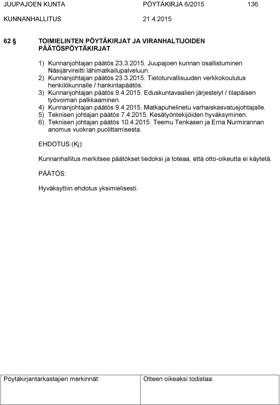 4) Kunnanjohtajan päätös 9.4.2015. Matkapuhelinetu varhaiskasvatusjohtajalle. 5) Teknisen johtajan päätös 7.4.2015. Kesätyöntekijöiden hyväksyminen. 6) Teknisen johtajan päätös 10.4.2015. Teemu Tenkasen ja Erna Nurmirannan anomus vuokran puolittamisesta.