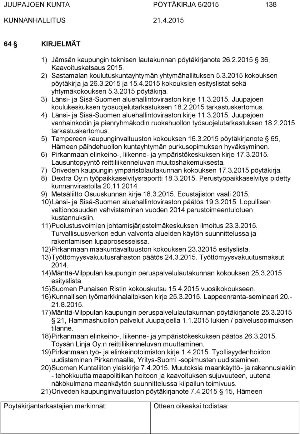 2.2015 tarkastuskertomus. 4) Länsi- ja Sisä-Suomen aluehallintoviraston kirje 11.3.2015. Juupajoen vanhainkodin ja pienryhmäkodin ruokahuollon työsuojelutarkastuksen 18.2.2015 tarkastuskertomus. 5) Tampereen kaupunginvaltuuston kokouksen 16.