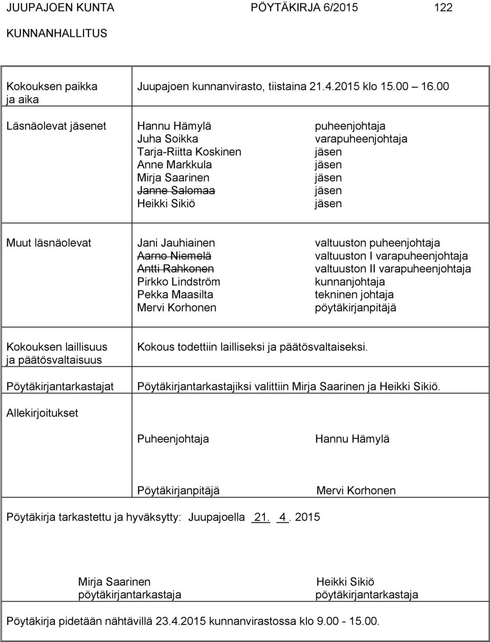 läsnäolevat Jani Jauhiainen Aarno Niemelä Antti Rahkonen Pirkko Lindström Pekka Maasilta Mervi Korhonen valtuuston puheenjohtaja valtuuston I varapuheenjohtaja valtuuston II varapuheenjohtaja