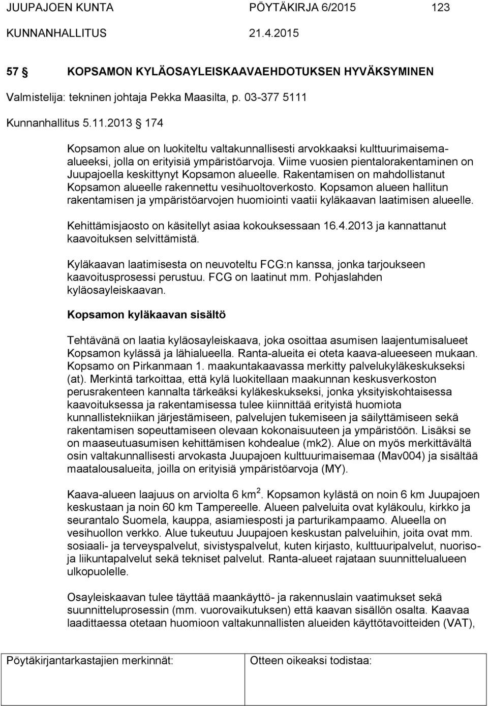 Viime vuosien pientalorakentaminen on Juupajoella keskittynyt Kopsamon alueelle. Rakentamisen on mahdollistanut Kopsamon alueelle rakennettu vesihuoltoverkosto.